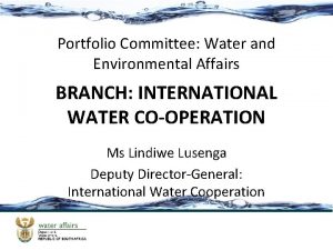 Portfolio Committee Water and Environmental Affairs BRANCH INTERNATIONAL