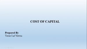 COST OF CAPITAL Prepared By Toran Lal Verma