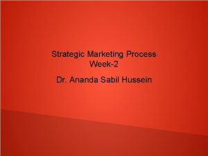 Strategic Marketing Process Week2 Dr Ananda Sabil Hussein