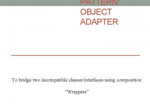 PATTERN OBJECT ADAPTER To bridge two incompatible classesinterfaces