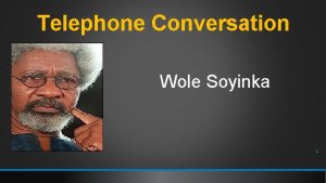 Telephone Conversation Wole Soyinka Wole Soyinka A Nigerian