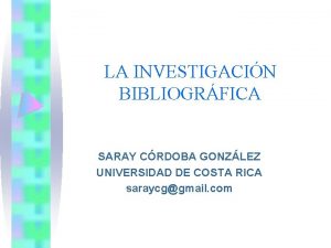 LA INVESTIGACIN BIBLIOGRFICA SARAY CRDOBA GONZLEZ UNIVERSIDAD DE