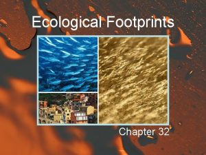 Ecological Footprints Chapter 32 Introduction Throughout this course