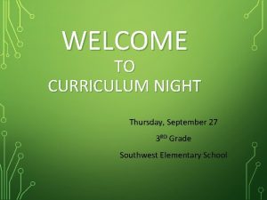 WELCOME TO CURRICULUM NIGHT Thursday September 27 3