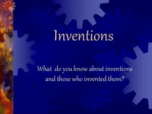 Inventions What do you know about inventions and