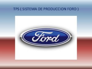 TPS SISTEMA DE PRODUCCION FORD HISTORIA Henry Ford TPS SISTEMA DE PRODUCCION FORD HISTORIA Henry Ford