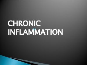 CHRONIC INFLAMMATION CHRONIC INFLAMMATION Prolonged inflammatory response to