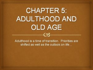 CHAPTER 5 ADULTHOOD AND OLD AGE Adulthood is