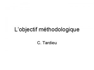 Lobjectif mthodologique C Tardieu Lobjectif mthodologique Mthodologie dapprentissage