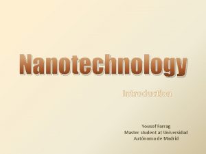 Nanotechnology Introduction Yousof Farrag Master student at Universidad