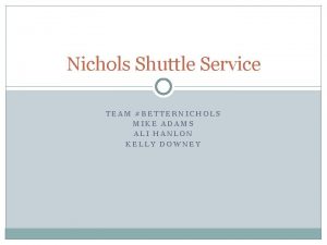 Nichols Shuttle Service TEAM BETTERNICHOLS MIKE ADAMS ALI