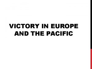 VICTORY IN EUROPE AND THE PACIFIC WHAT WARTIME