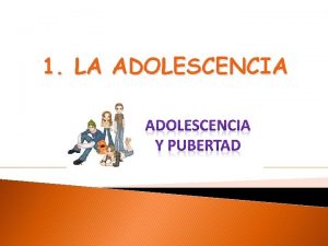 1 LA ADOLESCENCIA Qu es la adolescencia Se