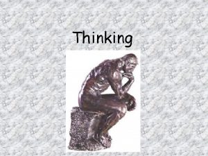 Thinking Thinkingaka Cognition Another term for thinking knowing