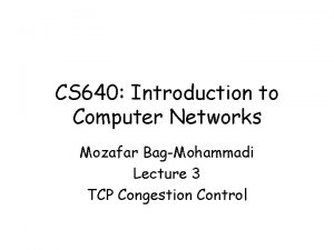 CS 640 Introduction to Computer Networks Mozafar BagMohammadi