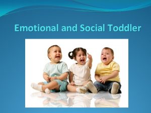 Emotional and Social Toddler 1 EMOTIONS are another