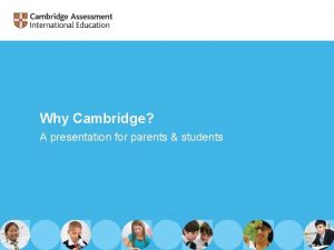 Why Cambridge A presentation for parents students Cambridge