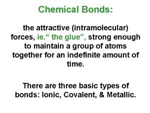 Chemical Bonds the attractive intramolecular forces ie the