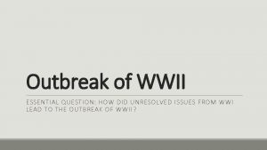 Outbreak of WWII ESSENTIAL QUESTION HOW DID UNRESOLVED