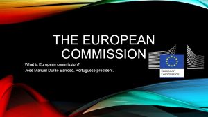 THE EUROPEAN COMMISSION What is European commission Jos