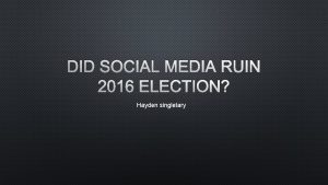 DID SOCIAL MEDIA RUIN 2016 ELECTION Hayden singletary