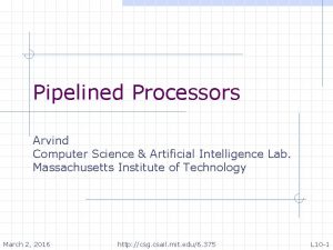 Pipelined Processors Arvind Computer Science Artificial Intelligence Lab