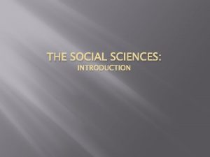 THE SOCIAL SCIENCES INTRODUCTION Social Sciences The term