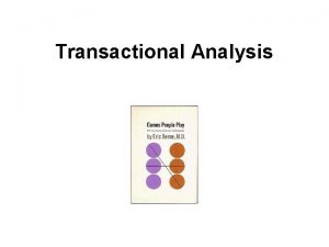 Transactional Analysis Learning outcomes Understand the basic principles