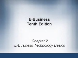 EBusiness Tenth Edition Chapter 2 EBusiness Technology Basics