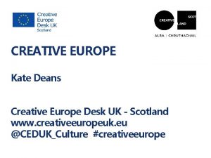 CREATIVE EUROPE Kate Deans Creative Europe Desk UK