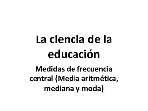 La ciencia de la educacin Medidas de frecuencia