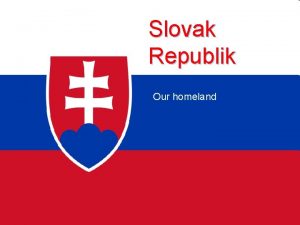 Slovak Republik Our homeland Heart of Europe Its