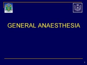 GENERAL ANAESTHESIA 1 General Anaesthesia GA n unconsciousness