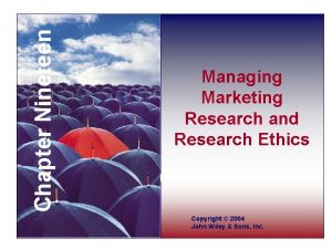 Chapter Nineteen Managing Marketing Research and Research Ethics