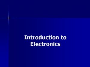 Introduction to Electronics Introduction to Electronics History n