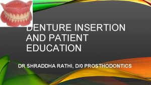 DENTURE INSERTION AND PATIENT EDUCATION DR SHRADDHA RATHI