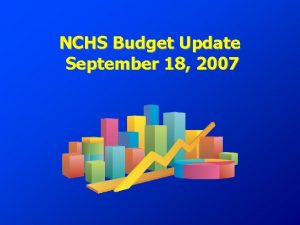 NCHS Budget Update September 18 2007 NCHS Budget