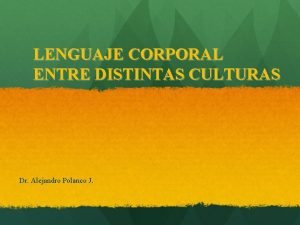 LENGUAJE CORPORAL ENTRE DISTINTAS CULTURAS Dr Alejandro Polanco