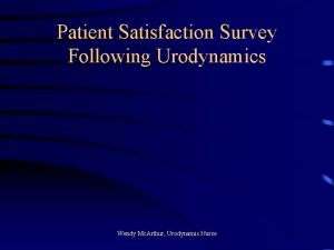 Patient Satisfaction Survey Following Urodynamics Wendy Mc Arthur