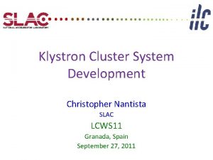 Klystron Cluster System Development Christopher Nantista SLAC LCWS