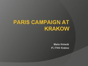 PARIS CAMPAIGN AT KRAKOW Maria Kmiecik IFJ PAN