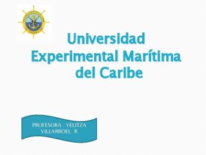 Universidad Experimental Martima del Caribe PROFESORA YELITZA VILLARROEL