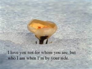 I love you not for whom you are