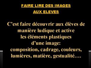 FAIRE LIRE DES IMAGES AUX ELEVES Cest faire