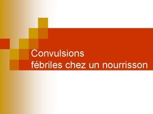 Convulsions fbriles chez un nourrisson CONVULSION FEBRILE SIMPLE