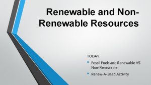 Renewable and Non Renewable Resources TODAY Fossil Fuels