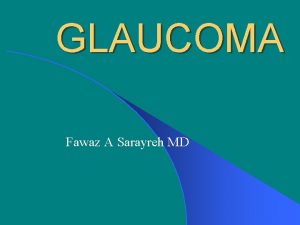 GLAUCOMA Fawaz A Sarayreh MD Glaucoma l Definition