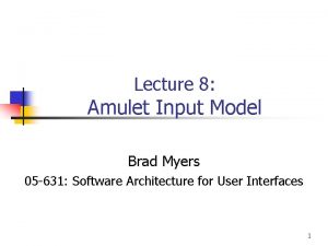 Lecture 8 Amulet Input Model Brad Myers 05