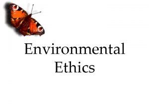 Environmental Ethics What Are Ethics Ethics are principles