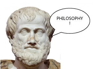 PHILOSOPHY Greek Philosophy Greek thinkers challenged the idea